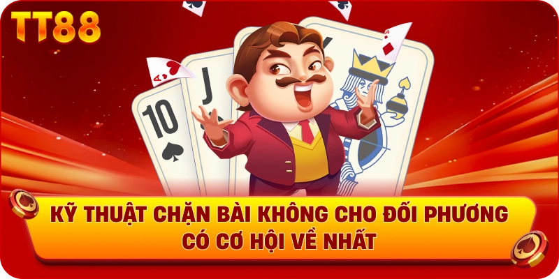 Kỹ thuật chặn bài không cho đối phương có cơ hội về nhất