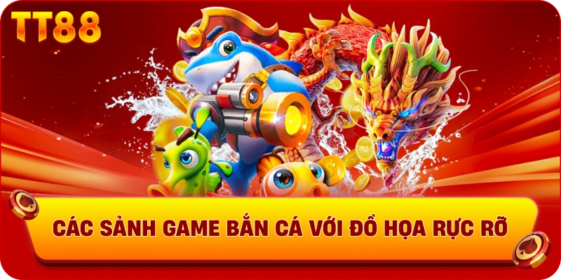 Các sảnh game bắn cá với đồ họa rực rỡ