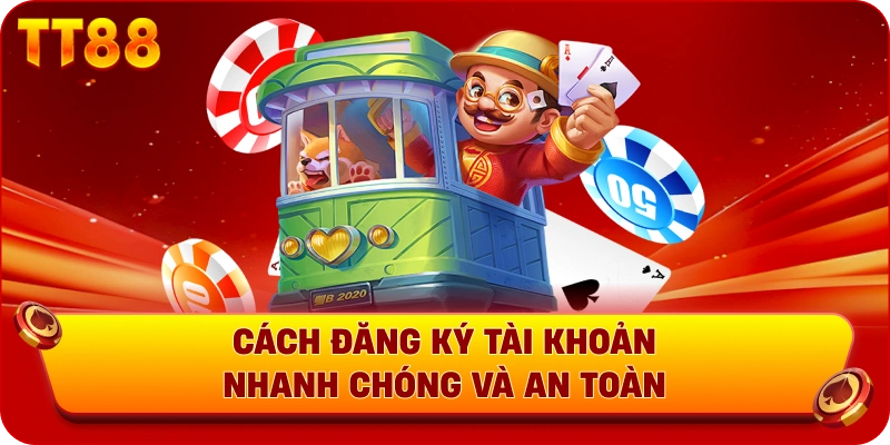 Cách đăng ký tài khoản nhanh chóng và an toàn