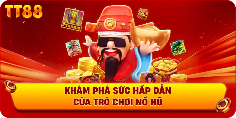 Khám phá sức hấp dẫn của trò chơi nổ hũ