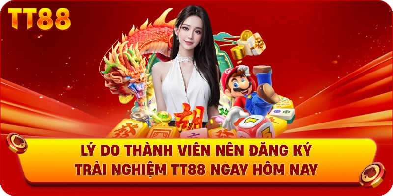 Lý do thành viên nên đăng ký trải nghiệm TT88 ngay hôm nay