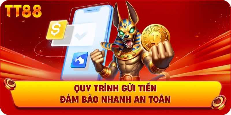 Quy trình gửi tiền đảm bảo nhanh an toàn