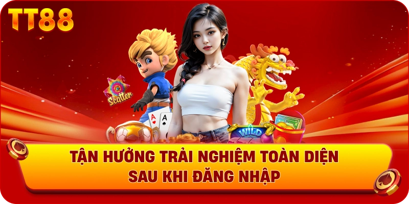 Tận hưởng trải nghiệm toàn diện sau khi truy cập